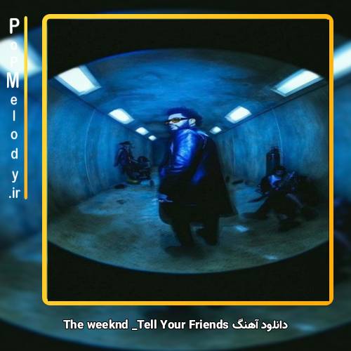 دانلود آهنگ The Weeknd Tell Your Friends
